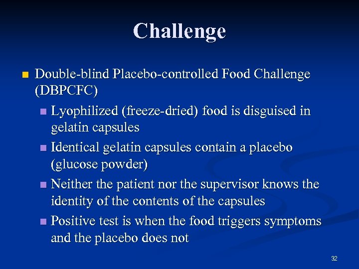 Challenge n Double-blind Placebo-controlled Food Challenge (DBPCFC) n Lyophilized (freeze-dried) food is disguised in