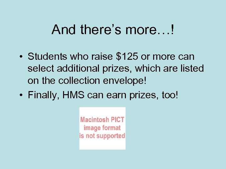 And there’s more…! • Students who raise $125 or more can select additional prizes,