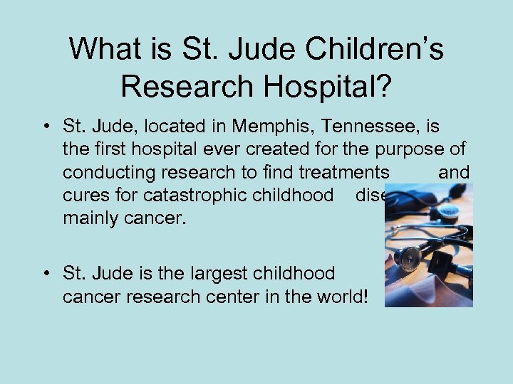 What is St. Jude Children’s Research Hospital? • St. Jude, located in Memphis, Tennessee,