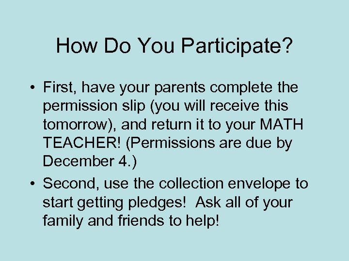 How Do You Participate? • First, have your parents complete the permission slip (you