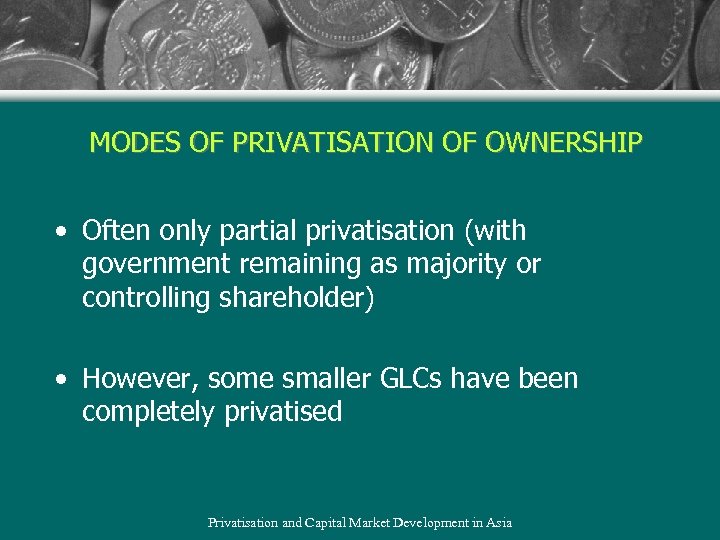 MODES OF PRIVATISATION OF OWNERSHIP • Often only partial privatisation (with government remaining as