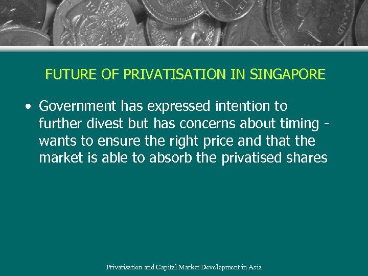 FUTURE OF PRIVATISATION IN SINGAPORE • Government has expressed intention to further divest but