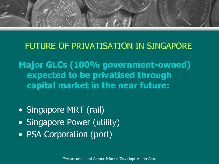 FUTURE OF PRIVATISATION IN SINGAPORE Major GLCs (100% government-owned) expected to be privatised through