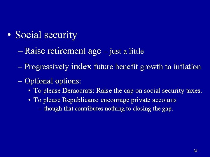  • Social security – Raise retirement age – just a little – Progressively