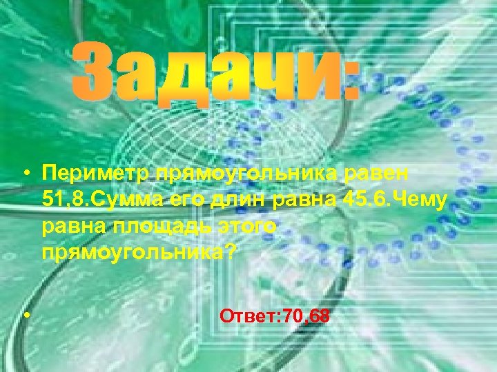  • Периметр прямоугольника равен 51, 8. Сумма его длин равна 45. 6. Чему