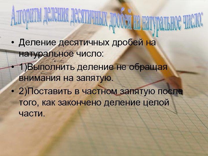  • Деление десятичных дробей на натуральное число: • 1)Выполнить деление не обращая внимания