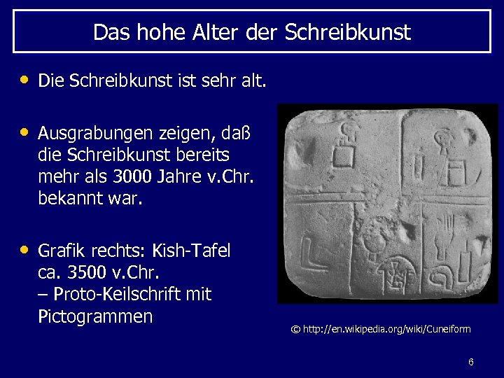 Das hohe Alter der Schreibkunst • Die Schreibkunst ist sehr alt. • Ausgrabungen zeigen,