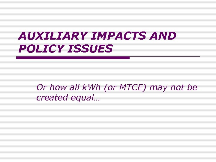 AUXILIARY IMPACTS AND POLICY ISSUES Or how all k. Wh (or MTCE) may not