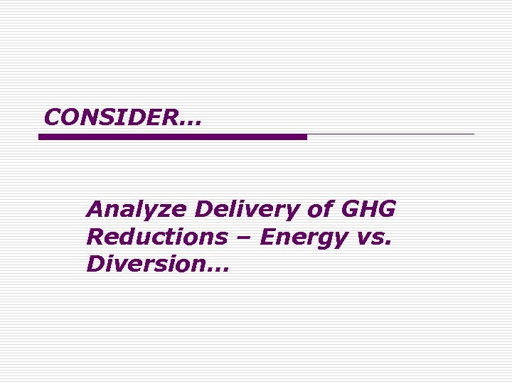 CONSIDER… Analyze Delivery of GHG Reductions – Energy vs. Diversion… 