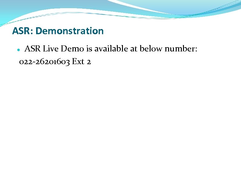 ASR: Demonstration ASR Live Demo is available at below number: 022 -26201603 Ext 2