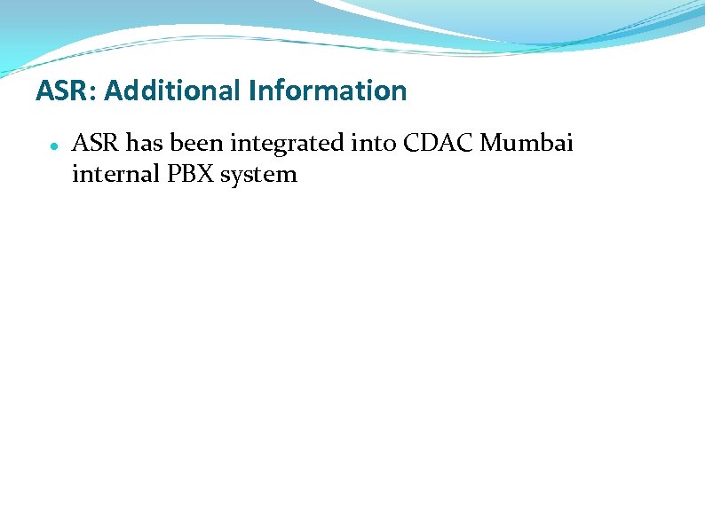 ASR: Additional Information ASR has been integrated into CDAC Mumbai internal PBX system 