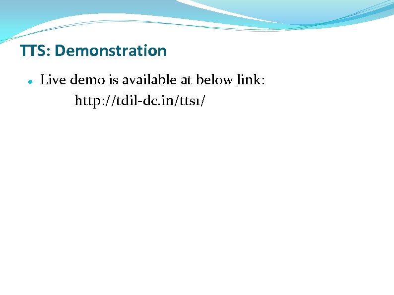 TTS: Demonstration Live demo is available at below link: http: //tdil-dc. in/tts 1/ 