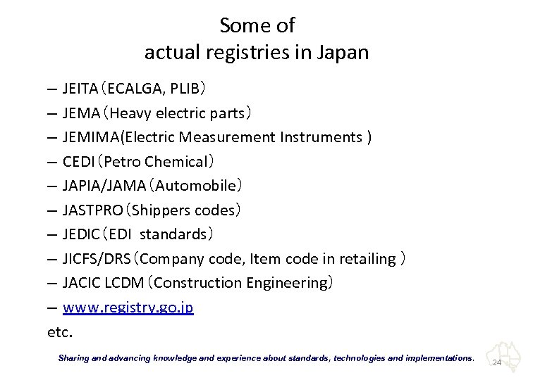 Some of actual registries in Japan – JEITA（ECALGA, PLIB） – JEMA（Heavy electric parts） –