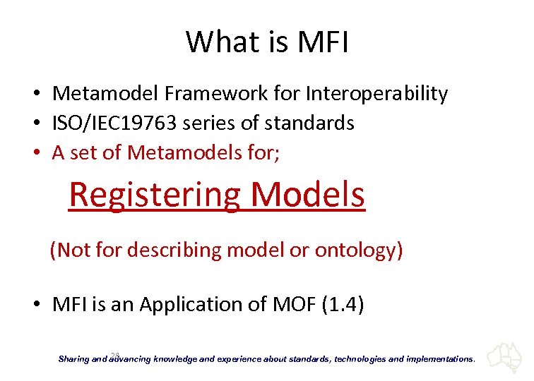 What is MFI • Metamodel Framework for Interoperability • ISO/IEC 19763 series of standards