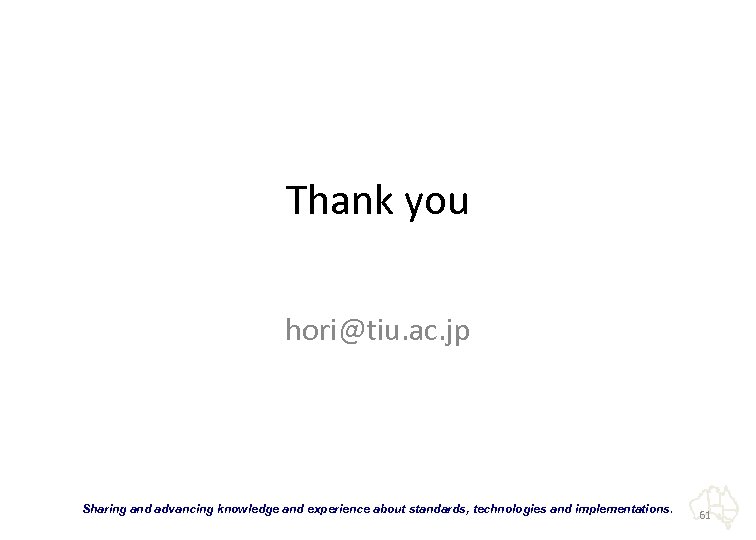 Thank you hori@tiu. ac. jp “Sharing and advancing knowledge and experience about standards, technologies