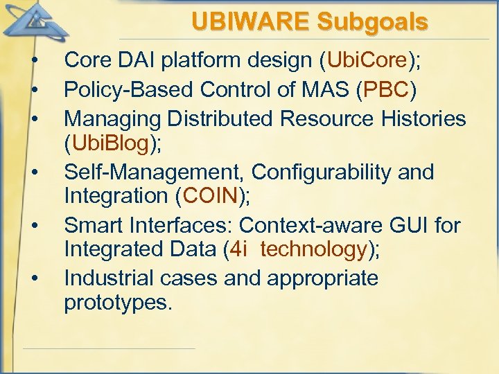 UBIWARE Subgoals • • • Core DAI platform design (Ubi. Core); Policy-Based Control of