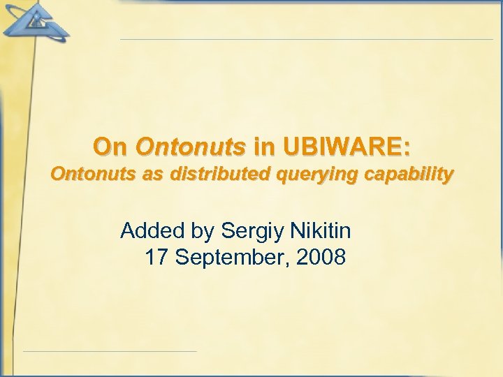 On Ontonuts in UBIWARE: Ontonuts as distributed querying capability Added by Sergiy Nikitin 17