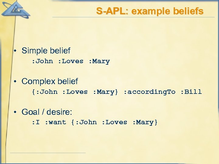 S-APL: example beliefs • Simple belief : John : Loves : Mary • Complex