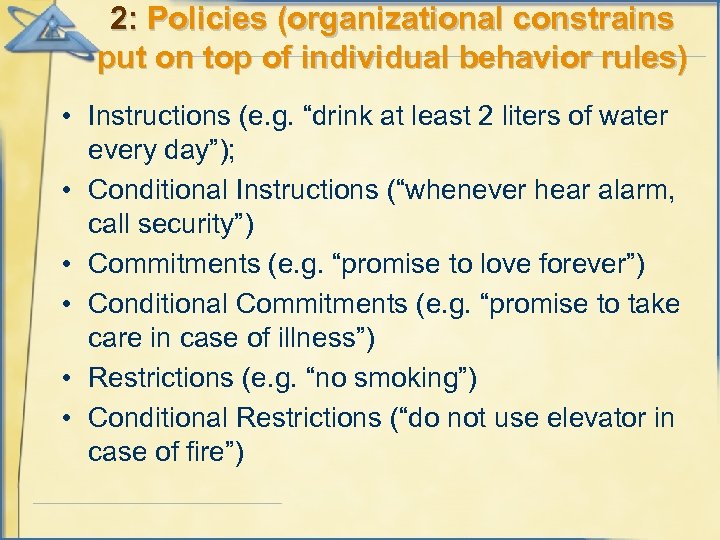 2: Policies (organizational constrains put on top of individual behavior rules) • Instructions (e.