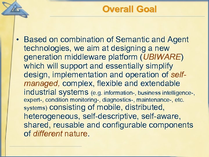 Overall Goal • Based on combination of Semantic and Agent technologies, we aim at