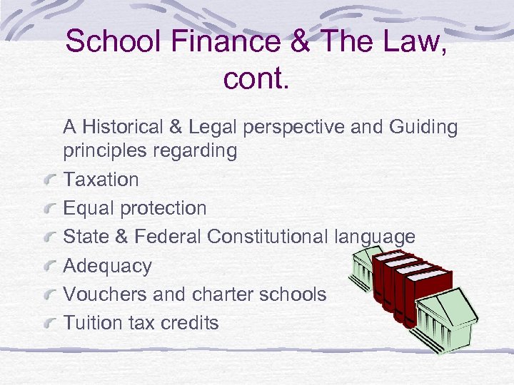 School Finance & The Law, cont. A Historical & Legal perspective and Guiding principles