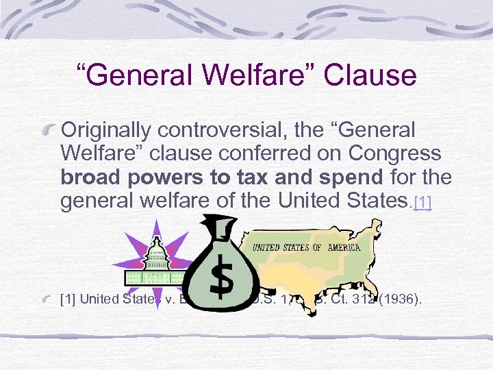 “General Welfare” Clause Originally controversial, the “General Welfare” clause conferred on Congress broad powers