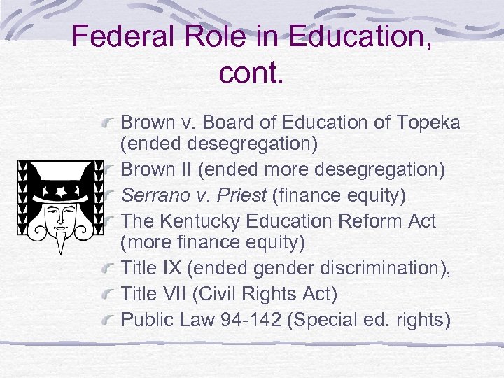 Federal Role in Education, cont. Brown v. Board of Education of Topeka (ended desegregation)