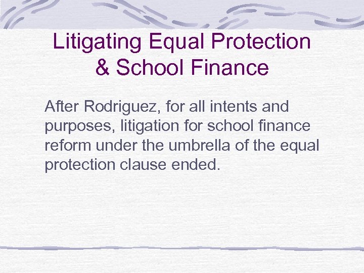 Litigating Equal Protection & School Finance After Rodriguez, for all intents and purposes, litigation