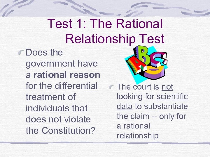 Test 1: The Rational Relationship Test Does the government have a rational reason for