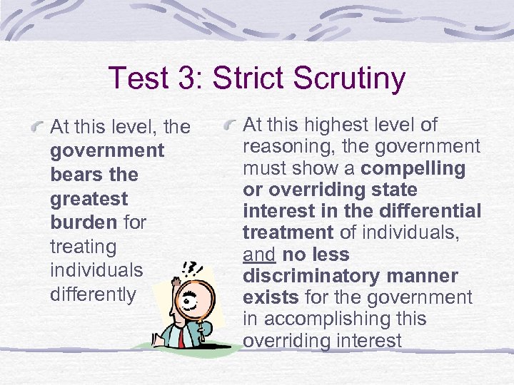 Test 3: Strict Scrutiny At this level, the government bears the greatest burden for