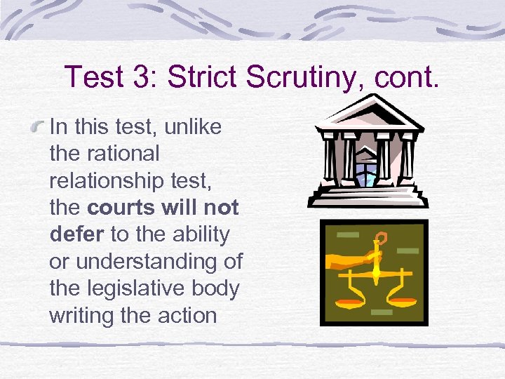 Test 3: Strict Scrutiny, cont. In this test, unlike the rational relationship test, the