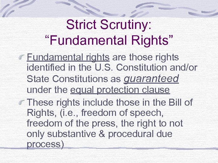 Strict Scrutiny: “Fundamental Rights” Fundamental rights are those rights identified in the U. S.