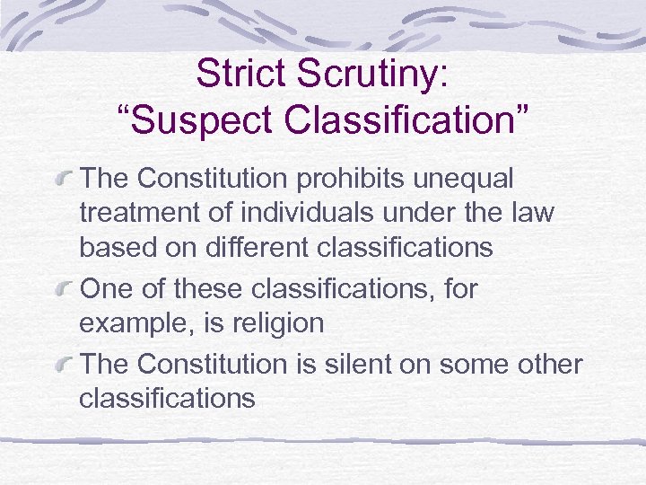 Strict Scrutiny: “Suspect Classification” The Constitution prohibits unequal treatment of individuals under the law