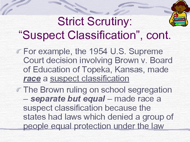 Strict Scrutiny: “Suspect Classification”, cont. For example, the 1954 U. S. Supreme Court decision
