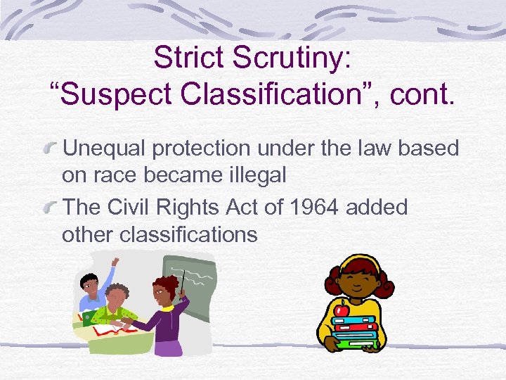 Strict Scrutiny: “Suspect Classification”, cont. Unequal protection under the law based on race became