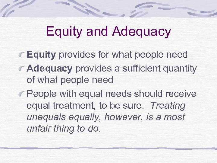 Equity and Adequacy Equity provides for what people need Adequacy provides a sufficient quantity