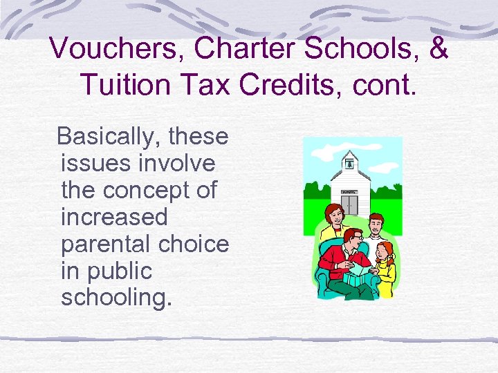 Vouchers, Charter Schools, & Tuition Tax Credits, cont. Basically, these issues involve the concept