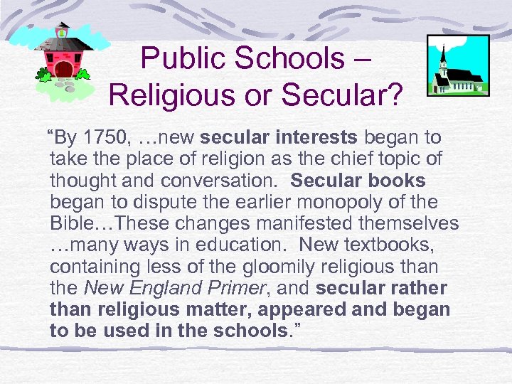 Public Schools – Religious or Secular? “By 1750, …new secular interests began to take