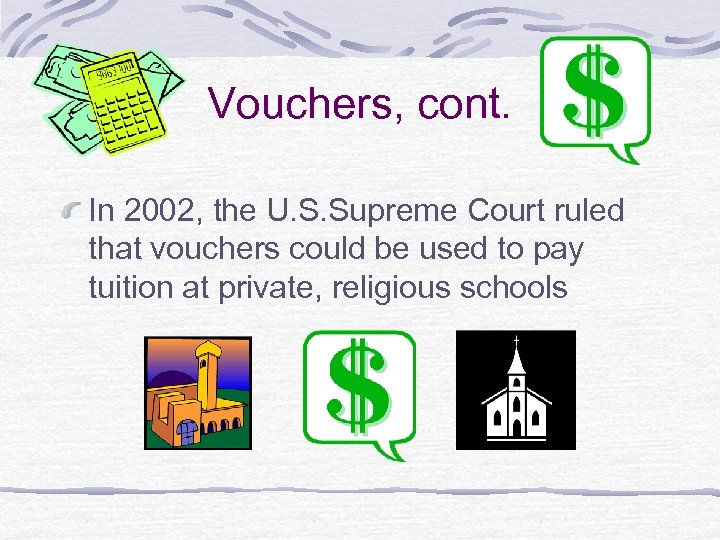 Vouchers, cont. In 2002, the U. S. Supreme Court ruled that vouchers could be