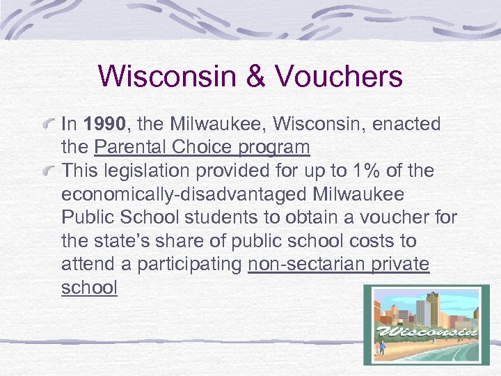 Wisconsin & Vouchers In 1990, the Milwaukee, Wisconsin, enacted the Parental Choice program This