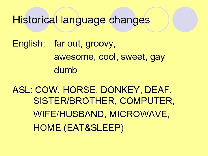 Historical language changes English: far out, groovy, awesome, cool, sweet, gay dumb ASL: COW,