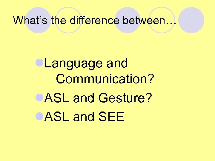 What’s the difference between… l. Language and Communication? l. ASL and Gesture? l. ASL