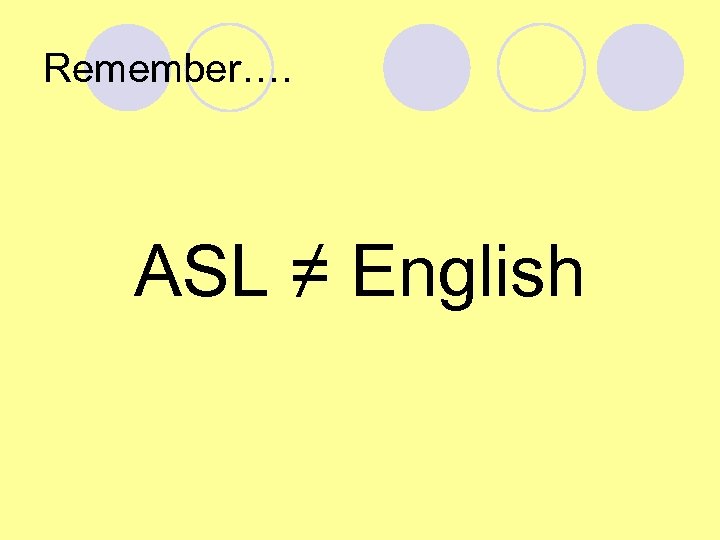 Remember…. ASL ≠ English 
