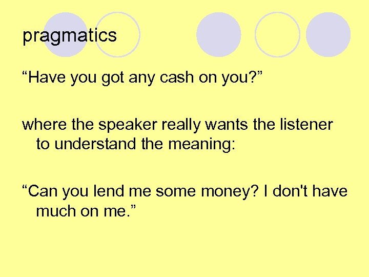 pragmatics “Have you got any cash on you? ” where the speaker really wants