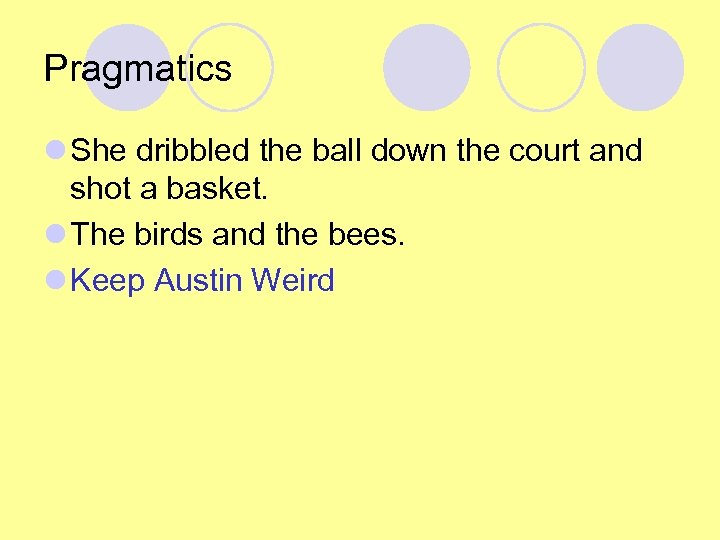 Pragmatics l She dribbled the ball down the court and shot a basket. l