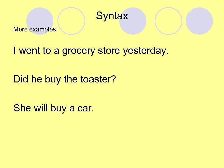 Syntax More examples: I went to a grocery store yesterday. Did he buy the