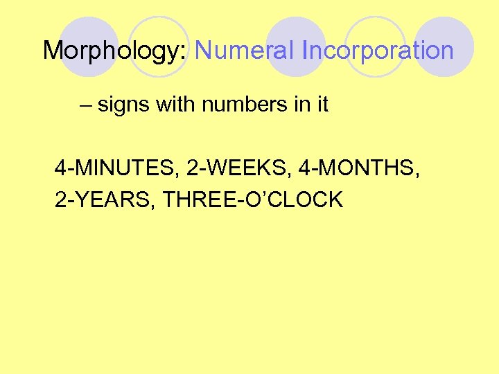 Morphology: Numeral Incorporation – signs with numbers in it 4 -MINUTES, 2 -WEEKS, 4