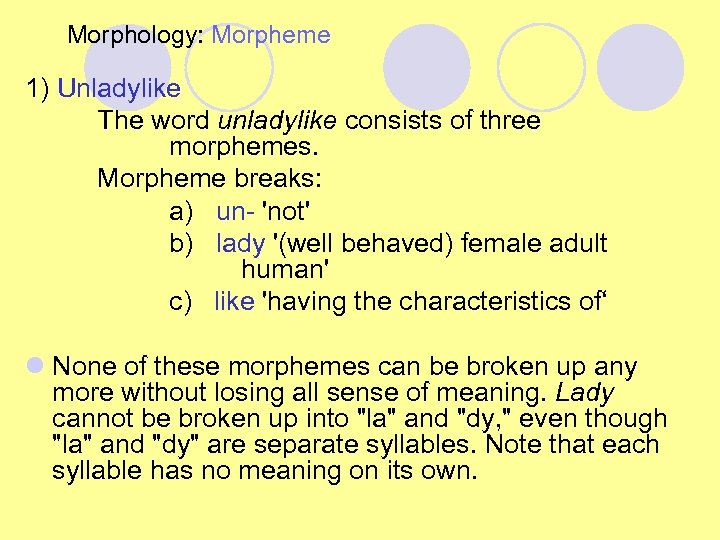 Morphology: Morpheme 1) Unladylike The word unladylike consists of three morphemes. Morpheme breaks: a)