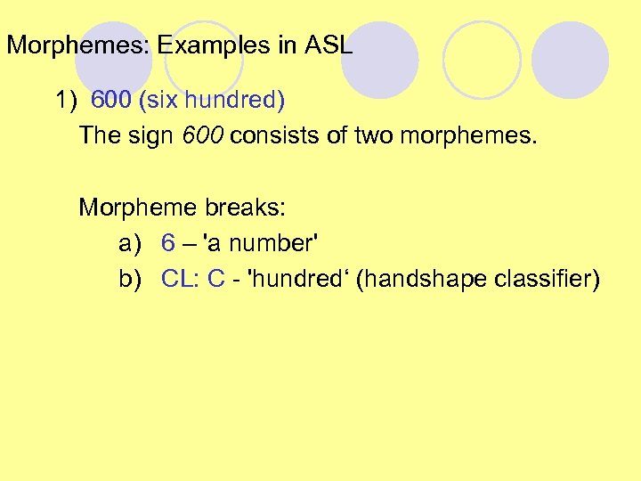 Morphemes: Examples in ASL 1) 600 (six hundred) The sign 600 consists of two