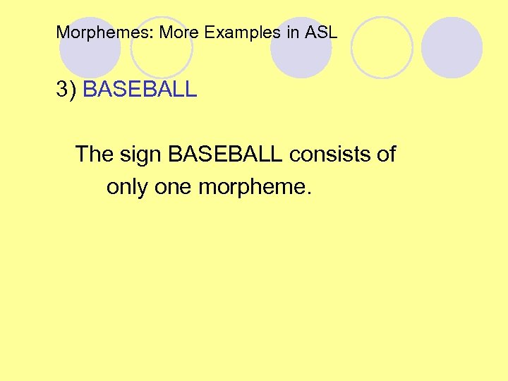 Morphemes: More Examples in ASL 3) BASEBALL The sign BASEBALL consists of only one